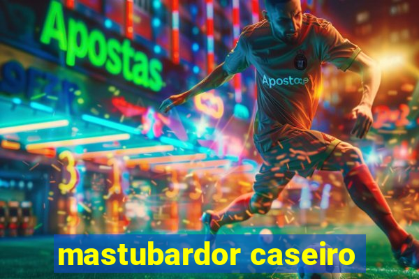 mastubardor caseiro